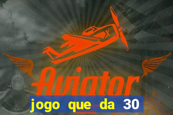 jogo que da 30 reais de bonus